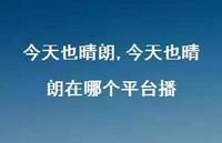 今天也晴朗在哪个平台播【100句文案】 今天也晴朗在哪个平台播【100句文案】