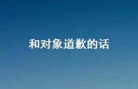 和对象道歉的话61句汇总 和对象道歉的话61句汇总