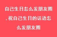 祝自己生日的话语怎么发朋友圈(100句) 祝自己生日的话语怎么发朋友圈(100句)