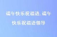 端午快乐祝福语领导【精品文案100句】