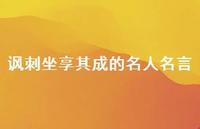 讽刺坐享其成的名人名言【100句精选短句合集】 讽刺坐享其成的名人名言【100句精选短句合集】