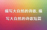 描写大自然的诗歌短篇【精品文案100句】 描写大自然的诗歌短篇【精品文案100句】