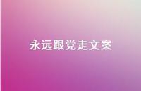 永远跟党走文案【100句精选短句合集】 永远跟党走文案【100句精选短句合集】