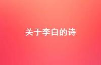 关于李白的诗67句汇总 关于李白的诗67句汇总