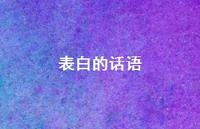 表白的话语57句汇总 表白的话语57句汇总