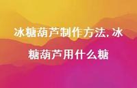 冰糖葫芦用什么糖【精选100句】