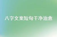 八字文案短句干净治好48句汇总 八字文案短句干净治好48句汇总