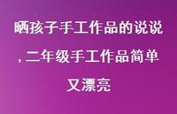 二年级手工作品简单又漂亮(100句) 二年级手工作品简单又漂亮(100句)