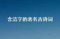 含洁字的出名古诗词(精选37句) 含洁字的出名古诗词(精选37句)