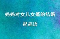 妈妈对女儿女婿的结婚祝福语合集74句精选