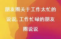 工作忙碌的朋友圈说说(100句) 工作忙碌的朋友圈说说(100句)
