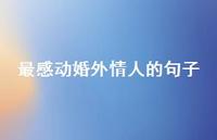 最感动婚外情人的句子(精选62句) 最感动婚外情人的句子(精选62句)