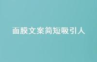 面膜文案简短吸引人【100句精选短句合集】 面膜文案简短吸引人【100句精选短句合集】