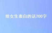 给女生表白的话200字66句汇总 给女生表白的话200字66句汇总