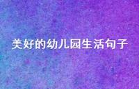 美好的幼儿园生活句子58句汇总 美好的幼儿园生活句子58句汇总