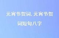 元宵节贺词短句八字【100句文案精选】 元宵节贺词短句八字【100句文案精选】