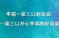 一家三口开心幸福的好说说(100句) 一家三口开心幸福的好说说(100句)