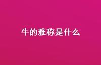 牛的雅称是什么(精选71句) 牛的雅称是什么(精选71句)