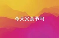 今天父亲节吗75句汇总 今天父亲节吗75句汇总