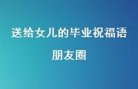 送给女儿的毕业祝福语朋友圈合集41句精选 送给女儿的毕业祝福语朋友圈合集41句精选