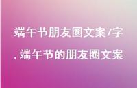 端午节的朋友圈文案【100句文案】 端午节的朋友圈文案【100句文案】
