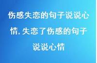 失恋了伤感的句子说说心情【100句文案】 失恋了伤感的句子说说心情【100句文案】
