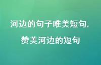 赞美河边的短句【100句文案】 赞美河边的短句【100句文案】