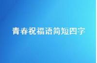 青春祝福语简短四字合集71句精选 青春祝福语简短四字合集71句精选