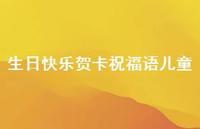 生日快乐贺卡祝福语儿童合集54句精选
