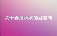 关于春播秋收的励志句(精选47句) 关于春播秋收的励志句(精选47句)