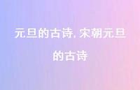 宋朝元旦的古诗【100句文案精选】 宋朝元旦的古诗【100句文案精选】