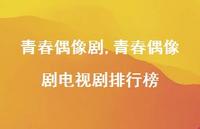 青春偶像剧电视剧排行榜【精品文案100句】 青春偶像剧电视剧排行榜【精品文案100句】