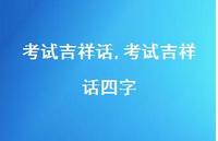 考试吉祥话四字【精品文案100句】 考试吉祥话四字【精品文案100句】