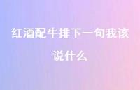 红酒配牛排下一句我该说什么【100句精选短句合集】 红酒配牛排下一句我该说什么【100句精选短句合集】
