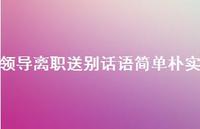 领导离职送别话语简单朴实50句汇总 领导离职送别话语简单朴实50句汇总