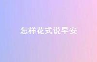 怎样花式说早安56句汇总 怎样花式说早安56句汇总