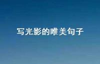 写光影的唯美句子(精选57句) 写光影的唯美句子(精选57句)