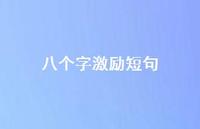 八个字激励短句【100句精选短句合集】 八个字激励短句【100句精选短句合集】