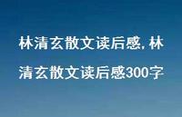 林清玄散文读后感300字【100句文案精选】 林清玄散文读后感300字【100句文案精选】