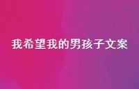 我希望我的男孩子文案【100句精选短句合集】 我希望我的男孩子文案【100句精选短句合集】