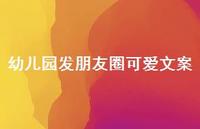 幼儿园发朋友圈可爱文案【100句精选短句合集】 幼儿园发朋友圈可爱文案【100句精选短句合集】