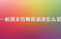 一般朋友结婚祝福语怎么说合集44句精选