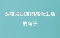深夜发朋友圈感慨生活的句子75句汇总 深夜发朋友圈感慨生活的句子75句汇总