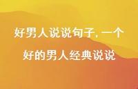 一个好的男人经典说说(100句) 一个好的男人经典说说(100句)