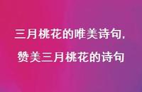 赞美三月桃花的诗句【精品文案100句】 赞美三月桃花的诗句【精品文案100句】