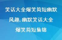 幽默笑话大全 爆笑简短集锦【100句文案】 幽默笑话大全 爆笑简短集锦【100句文案】