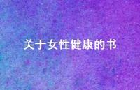 关于女性健康的书59句汇总 关于女性健康的书59句汇总