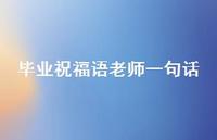 毕业祝福语老师一句话合集56句精选 毕业祝福语老师一句话合集56句精选