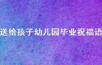 送给孩子幼儿园毕业祝福语合集41句精选 送给孩子幼儿园毕业祝福语合集41句精选