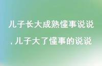 儿子大了懂事的说说【100句文案】 儿子大了懂事的说说【100句文案】